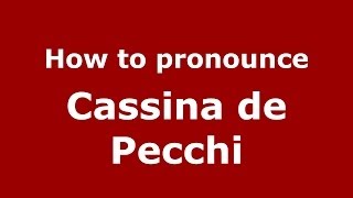 How to pronounce Cassina De Pecchi