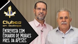 Clubes em Destaque 21-04-2015 Entrevista com Eduardo de Moraes, presidente da APESEC.