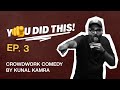 YOU DID THIS - Episode 3 | Crowdwork Standup Comedy by Kunal Kamra