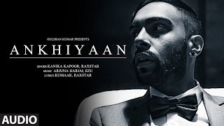 ANKHIYAAN Full Audio Song | Raxstar & Kanika Kapoor  | Latest Song 2016 | T-Series