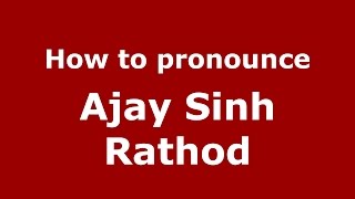 How to pronounce Ajay Sinh Rathod
