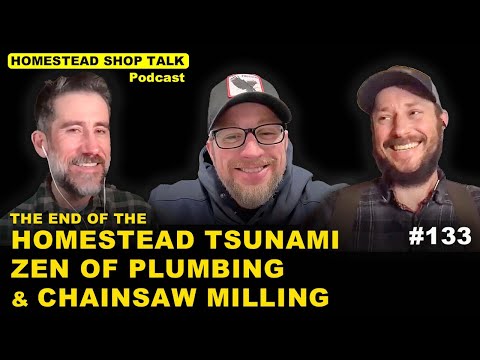 End of the Homestead Tsunami, Zen of Plumbing & Chainsaw Milling/ Ep. 133