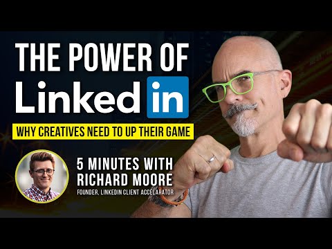 The Power of LinkedIn for Creative Pros, 5 min. with Richard Moore ...