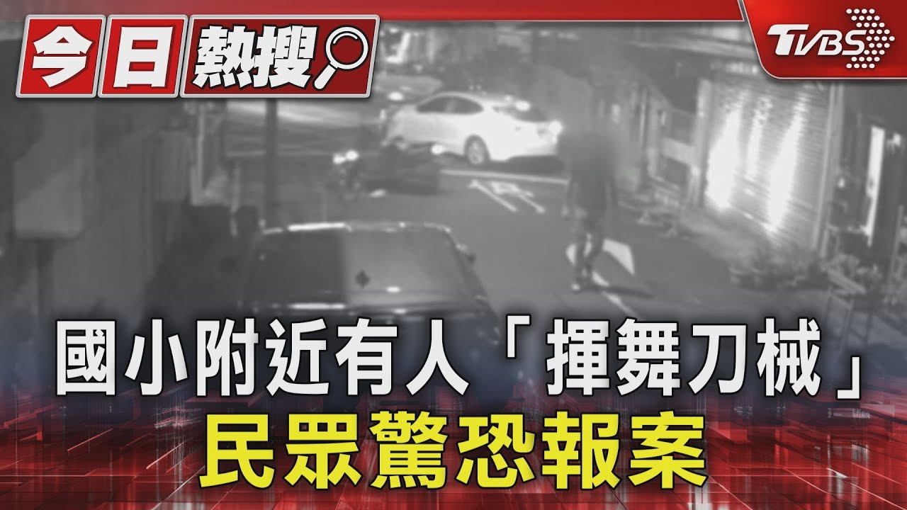 國小附近有人「揮舞刀械」 民眾驚恐報案