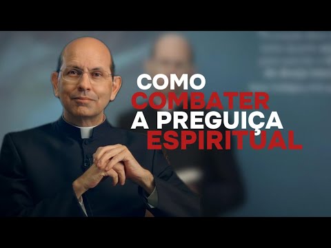 COMO COMBATER A PREGUIÇA ESPIRITUAL -Padre Paulo Ricardo