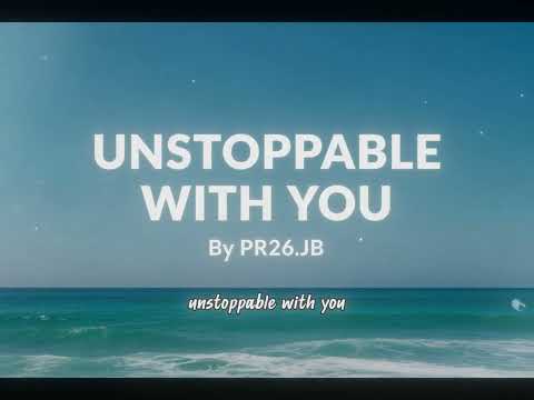 Unstoppable With You BY PR26.JB