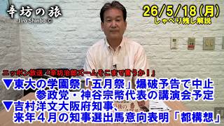 東大学園祭「五月祭」爆破予告で初日中止、参政党・神谷宗幣代表の講演会予定▼吉村洋文大阪府知事、来年4月の知事選出馬意向表明「都構想」 26/5/18(月)「辛坊治郎ズームそこまで言うか!」しゃべり残し