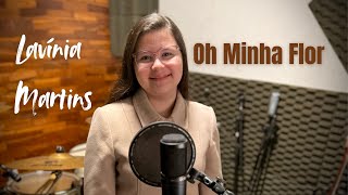 Oh Minha Flor - Lavínia Martins