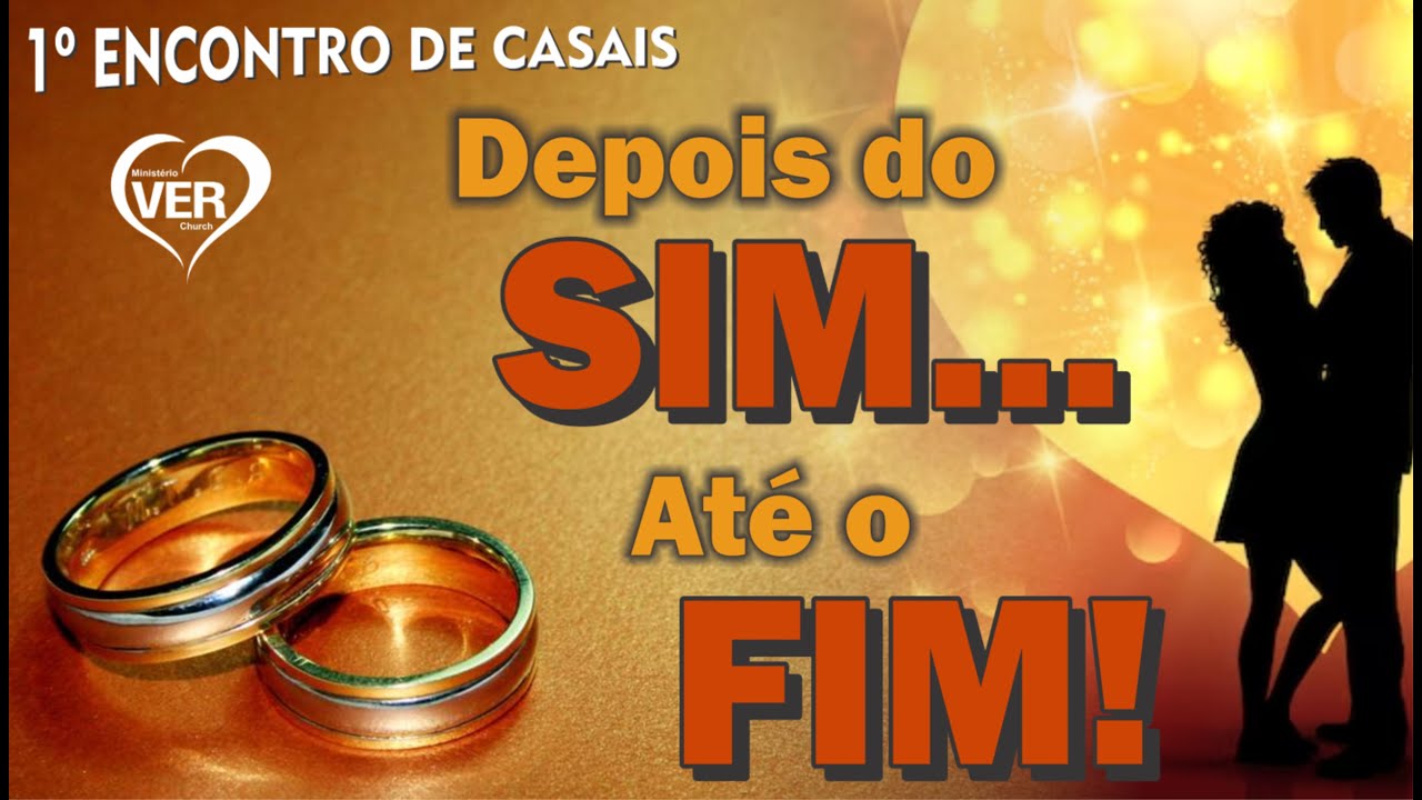 1º ENCONTRO DE CASAIS - DEPOIS DO SIM...  ATÉ O FIM!