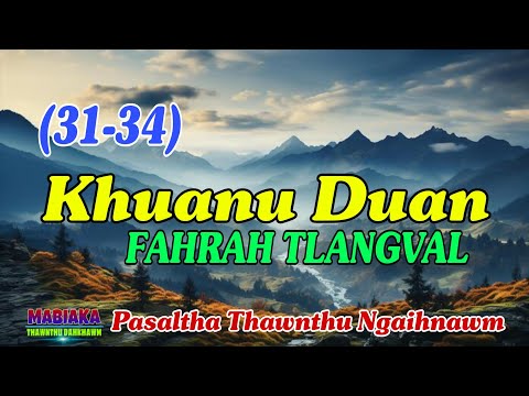KHUANU DUAN FAHRAH TLANGVAL || Episode: 31-34