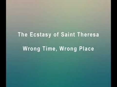 Wrong Time, Wrong Place - The Ecstasy Of Saint Theresa