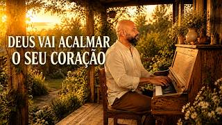 DEUS VAI ACALMAR O SEU CORAÇÃO 🙏 Piano Para Orar, Descansar e Sentir a Presença de Deus