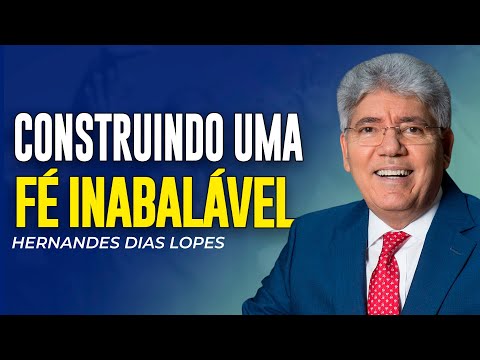 Hernandes Dias Lopes | COMO DESENVOLVER UMA FÉ INABALÁVEL