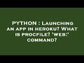 PYTHON Launching An App In Heroku What Is Procfile Web Command