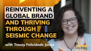 Reinventing a Global Brand and Thriving Through Seismic Change With Tracey Felicidade Jones