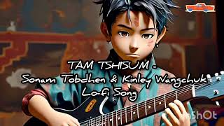 TAM TSHISUM - Sonam Tobdhen &amp; Kinley Wangchuk Lo-fi Song