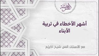 صورة أشهر الأخطاء التربوية عند الآباء(1) ليس كل الأخطاء تدمّر الأبناء