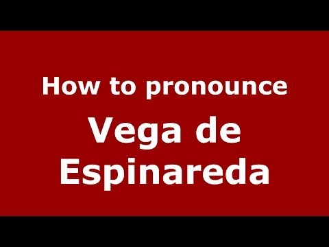 How to pronounce Vega de Espinareda (Spanish/Spain) - PronounceNames.com
