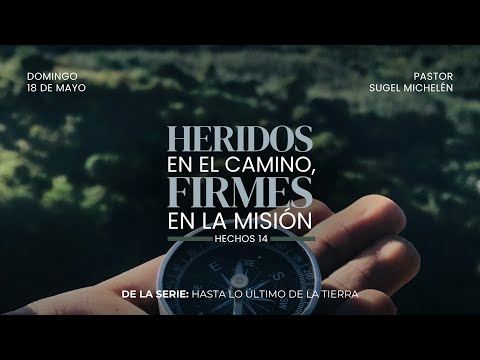 Heridos en el camino, firmes en la misión | Hechos 14 | Pr. Sugel Michelén