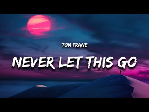 Tom Frane - Never Let This Go (Lyrics)