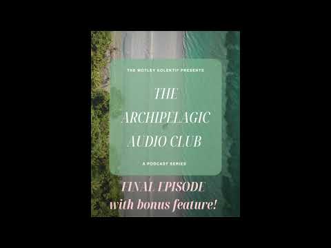 TMK presents the Archipelagic Audio Club - Ep5 (Final)