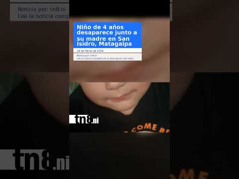 Niño de 4 años desaparece junto a su madre en San Isidro, Matagalpa