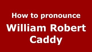How to pronounce William Robert Caddy