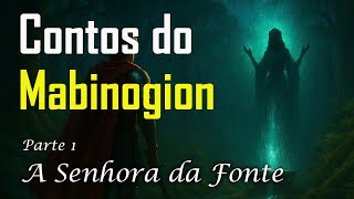 Contos do Mabinogion – Parte 1: A Senhora da Fonte | O Cavaleiro, a Fonte e o Leão