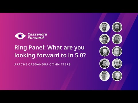 Cassandra Forward -Ring Panel: What are you looking forward to in 5.0? - Apache Cassandra Committers