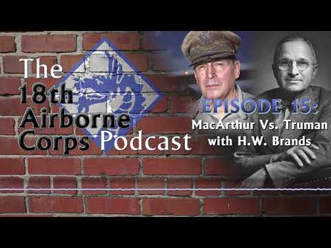 18th Airborne Corps Podcast - Episode 15 - MacArthur vs. Truman with H.W. Brands