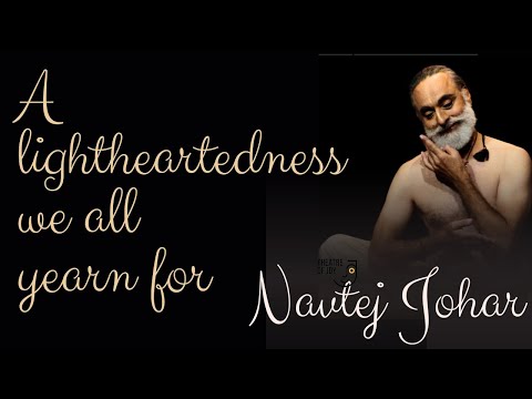 A lightheartedness that we are all thirsty for -  NAVTEJ JOHAR