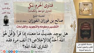 ما صحة ححديث معناه إذا قرأ﴿قل هو الله أحد﴾ألف مرة فقد اشترى ثقة الله؟  للشيخ الفوزان image