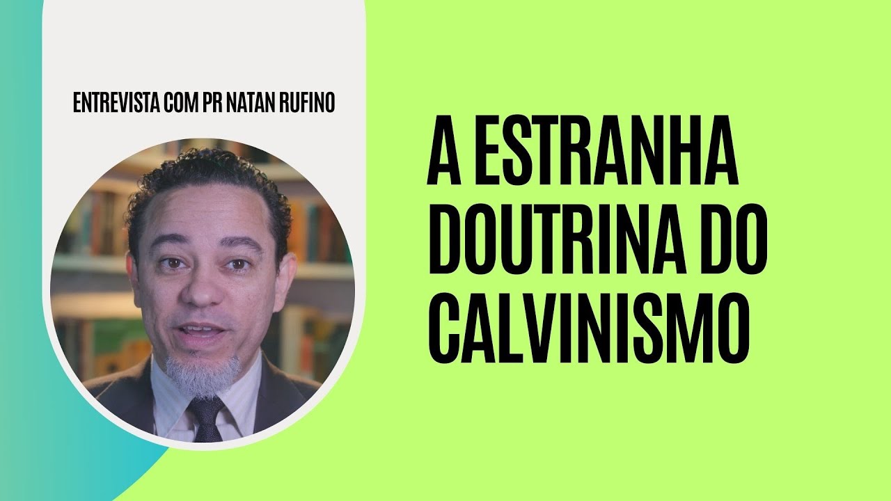 A Estranha Doutrina do Calvinismo, entrevista com Pr Natan Rufino