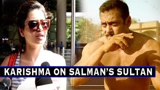Here's What Karishma Tanna Has To Say About Salman Khan's Sultan Trailer