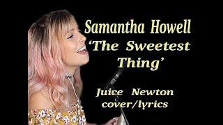 Samantha Howell  &#39; The Sweetest Thing&#39;  (Juice Newton cover/lyrics)