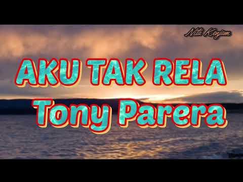 AKU TAK RELA MENDERITA TONNY PARERA { lirik}