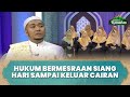 Hukum Suami Istri Bermesraan Siang Hari Saat Puasa Sampai Keluar Cairan Habib Geys Assegaf