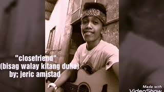 bisag walay kitang duha "closefriend" by jeric amitsad