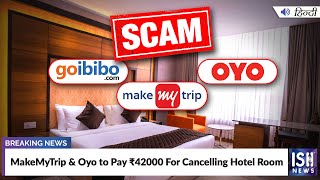 MakeMyTrip & Oyo to Pay Rs 42000 For Cancelling Hotel Room