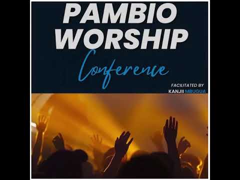 Pambio Worship Conference - Facilitated by Kanjii Mbugua