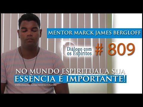 DcE 809 - [Sua ESSÊNCIA é importante!] Entidade Mentor Marck James Bergloff - Médium Thiago Vieira