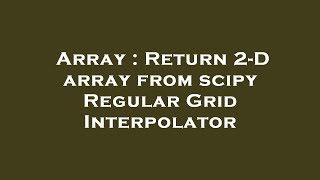 Download the video "Array : Return 2-D array from scipy Regular Grid Interpolator"