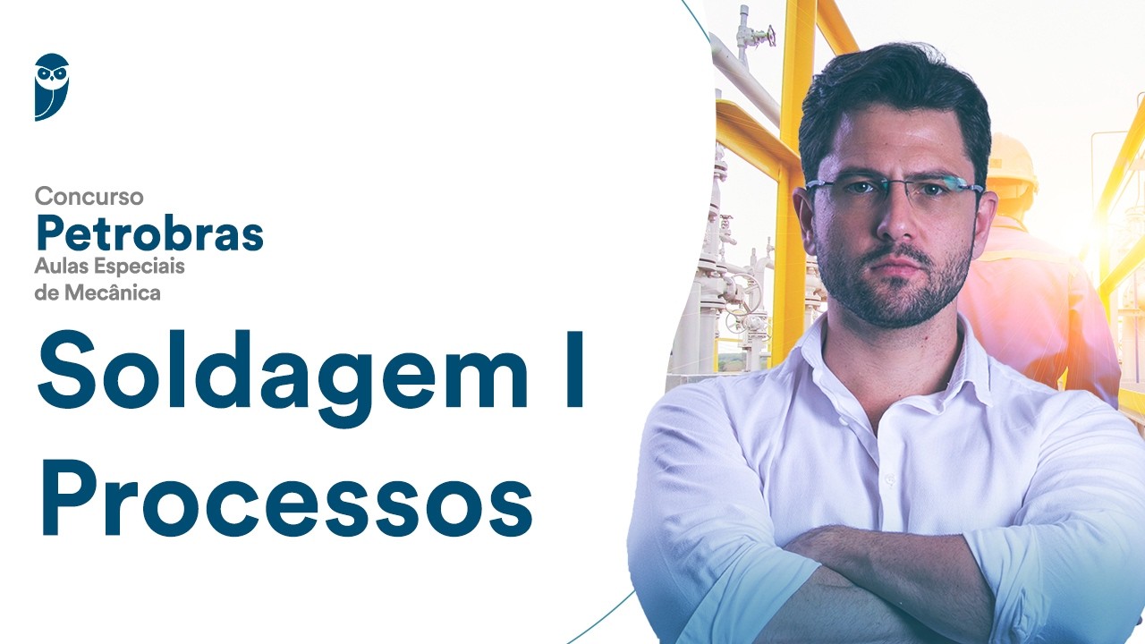 Soldagem I - Processos - Concurso Petrobras: Aulas Especiais de Mecânica