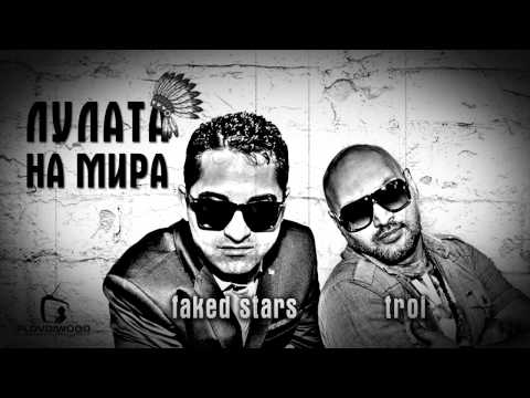 ЛУЛАТА НА МИРА - СТЕЛИАН ДИМИТРОВ a.k.a. FAKED STARS ft. TROI