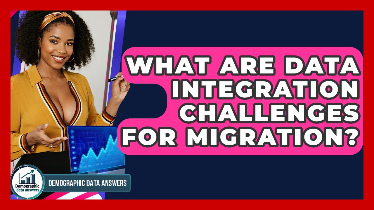 What Are Data Integration Challenges For Migration? - Demographic Data Answers