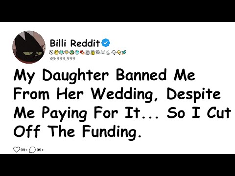 My Daughter Banned Me From Her Wedding, Despite Me Paying For It... So I Cut Off The Funding........
