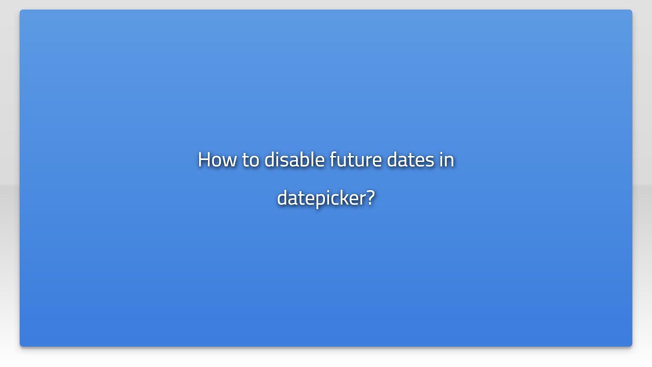 How to disable future dates in datepicker?