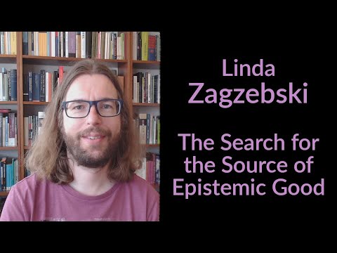 Linda Zagzebski - The Search for the Source of Epistemic Good