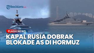 Nekat! Kapal Rusia Dobrak Blokade AS di Selat Hormuz, Padahal Armada Laut Kena Sanksi Barat