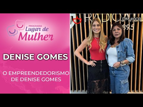 Lugar de Mulher - O Empreendedorismo, com Denise Gomes